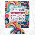 I Am Not Someone You Can Put On Loud Speaker
